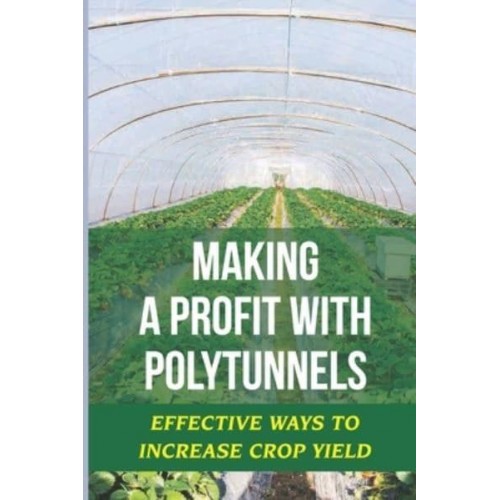 Making A Profit With Polytunnels Effective Ways To Increase Crop Yield: Choosing Seeds And Plants