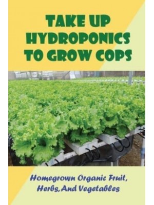 Take Up Hydroponics To Grow Cops Homegrown Organic Fruit, Herbs, And Vegetables: Choosing Plants