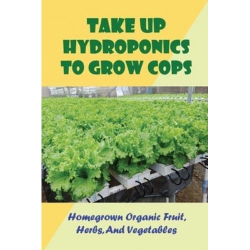 Take Up Hydroponics To Grow Cops Homegrown Organic Fruit, Herbs, And Vegetables: Choosing Plants