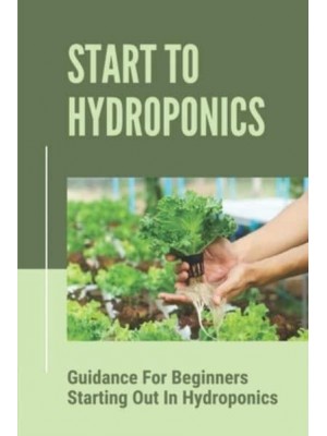 Start To Hydroponics Guidance For Beginners Starting Out In Hydroponics: Methods Of Hydroponic Cultivation