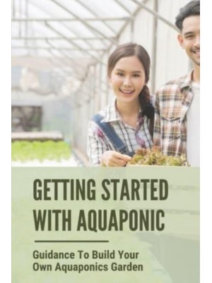 Getting Started With Aquaponic Guidance To Build Your Own Aquaponics Garden: How To Set Up A Commercial Aquaponics System