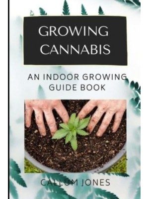 Growing Cannabis An Indoor Growing Guide Book