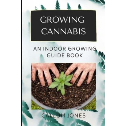 Growing Cannabis An Indoor Growing Guide Book