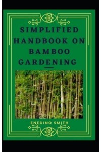 Simplified Handbook On Bamboo Gardening For Beginners And Dummies
