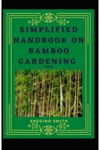 Simplified Handbook On Bamboo Gardening For Beginners And Dummies