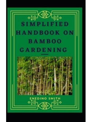 Simplified Handbook On Bamboo Gardening For Beginners And Dummies