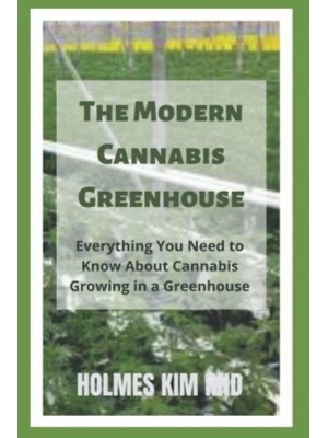 The Modern Cannabis Greenhouse: Everything You Need to Know About Cannabis Growing in a Greenhouse