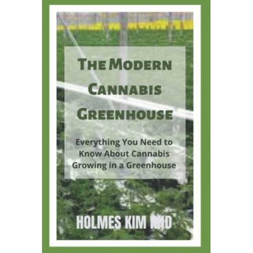The Modern Cannabis Greenhouse: Everything You Need to Know About Cannabis Growing in a Greenhouse