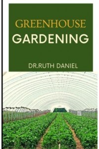 Greenhouse Gardening The Essentials for Beginners - Greenhouse Gardening 101