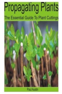 Propagating Plants: The Essential Guide to Plant Cuttings