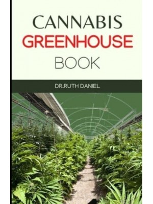 The Cannabis Greenhouse Book: How to Build a Greenhouse for Cannabis Production