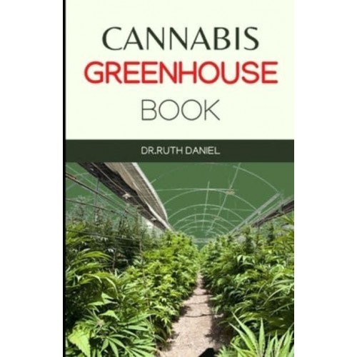 The Cannabis Greenhouse Book: How to Build a Greenhouse for Cannabis Production