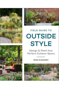 Field Guide to Outside Style Design and Plant Your Perfect Outdoor Space