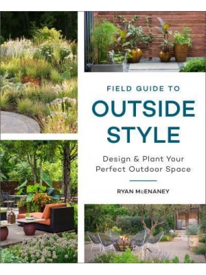 Field Guide to Outside Style Design and Plant Your Perfect Outdoor Space