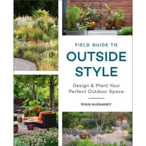 Field Guide to Outside Style Design and Plant Your Perfect Outdoor Space