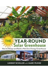 The Year-Round Solar Greenhouse How to Design and Build a Net-Zero Energy Greenhouse