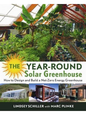 The Year-Round Solar Greenhouse How to Design and Build a Net-Zero Energy Greenhouse
