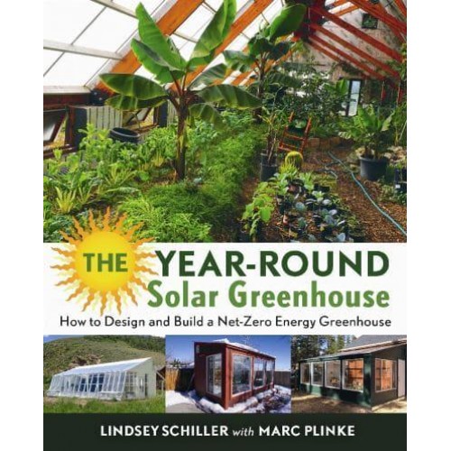The Year-Round Solar Greenhouse How to Design and Build a Net-Zero Energy Greenhouse