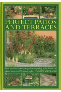Perfect Patios and Terraces How to Enhance Outdoor Spaces With Paving, Walls, Fences and Plants, Shown in 100 Photographs - Gardening Essentials