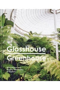 Glasshouse Greenhouse Haarkon's World Tour of Amazing Botanical Spaces