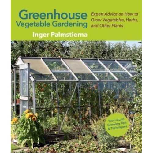 Greenhouse Vegetable Gardening Expert Advice on How to Grow Vegetables, Herbs, and Other Plants