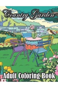 Country Garden Adult Coloring Book An Adult Coloring Book With Country Garden For Stress Relief and Relaxation