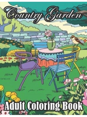 Country Garden Adult Coloring Book An Adult Coloring Book With Country Garden For Stress Relief and Relaxation