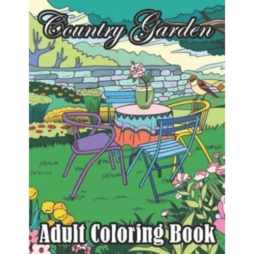 Country Garden Adult Coloring Book An Adult Coloring Book With Country Garden For Stress Relief and Relaxation