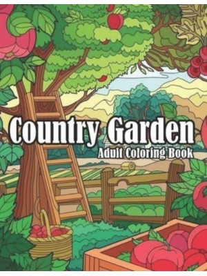 Country Garden Adult Coloring Book An Awesome Country Gardens Coloring Book For Adults Relaxation And Stress Reliving