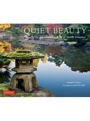Quiet Beauty Japanese Gardens of North America