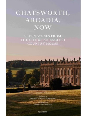 Chatsworth, Arcadia Now Seven Scenes from the Life of an English Country House