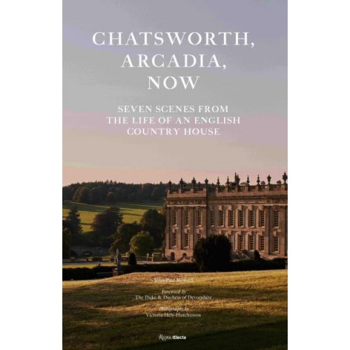 Chatsworth, Arcadia Now Seven Scenes from the Life of an English Country House