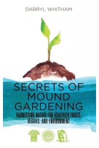Secrets of Mound Gardening: Harnessing Nature for Healthier Fruits, Veggies, and Environment