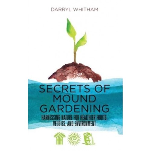 Secrets of Mound Gardening: Harnessing Nature for Healthier Fruits, Veggies, and Environment