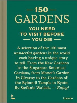 150 Gardens You Need to Visit Before You Die - 150 Series