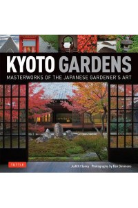 Kyoto Gardens Masterworks of the Japanese Gardener's Art