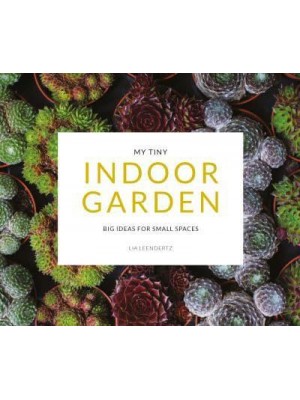 My Tiny Indoor Garden Big Ideas for Small Spaces