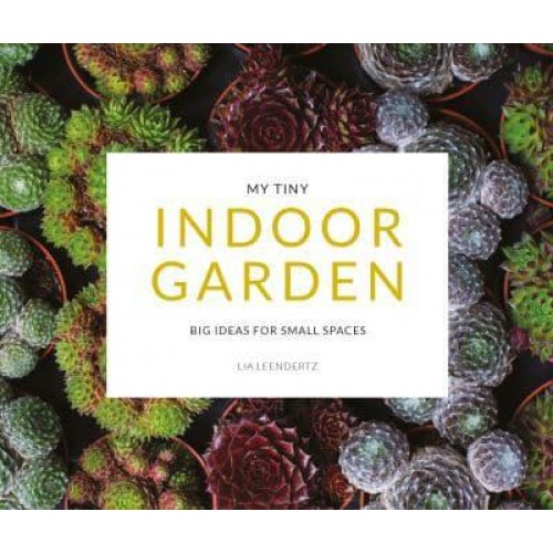 My Tiny Indoor Garden Big Ideas for Small Spaces