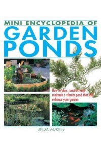 Mini Encyclopedia of Garden Ponds How to Plan, Construct and Maintain a Vibrant Pond That Will Enhance Your Garden
