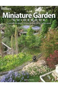 Miniature Garden Guidebook For Beautiful Rock Gardens, Container Plantings, Bonsai, Garden Railways