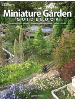Miniature Garden Guidebook For Beautiful Rock Gardens, Container Plantings, Bonsai, Garden Railways