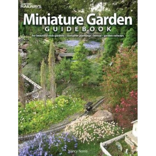 Miniature Garden Guidebook For Beautiful Rock Gardens, Container Plantings, Bonsai, Garden Railways