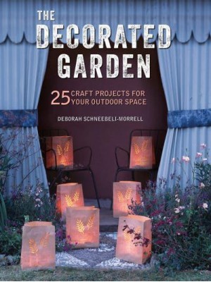 The Decorated Garden 25 Craft Projects for Your Outdoor Space