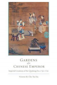 Gardens of a Chinese Emperor Imperial Creations of the Qianlong Era, 1736-1796