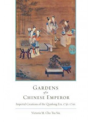 Gardens of a Chinese Emperor Imperial Creations of the Qianlong Era, 1736-1796