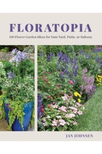 Floratopia 110 Flower Garden Ideas for Your Yard, Patio, or Balcony