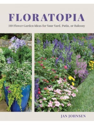 Floratopia 110 Flower Garden Ideas for Your Yard, Patio, or Balcony