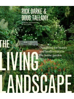 The Living Landscape Designing for Beauty and Biodiversity in the Home Garden