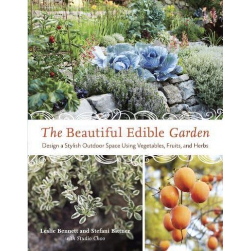 The Beautiful Edible Garden Design a Stylish Outdoor Space Using Vegetables, Fruits, and Herbs
