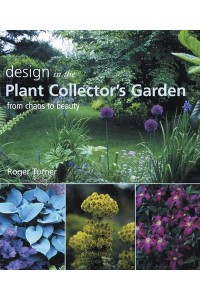 Design in the Plant Collector's Garden From Chaos to Beauty